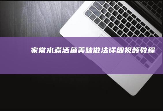 家常水煮活鱼美味做法：详细视频教程